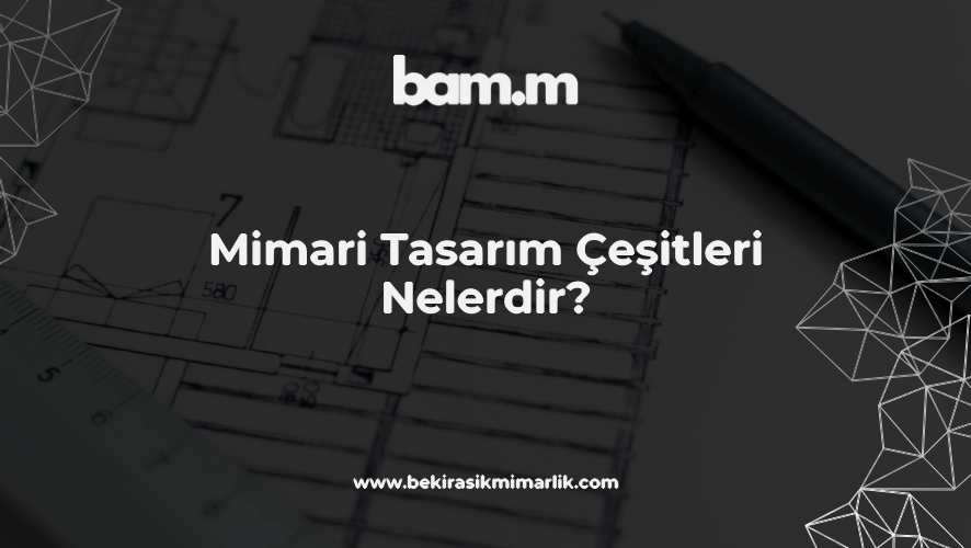 Mimari Tasarım Çeşitleri Nelerdir