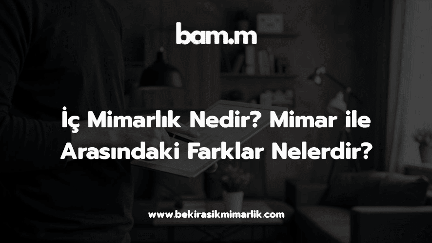İç Mimarlık Nedir? Mimar ile Arasındaki Farklar Nelerdir?